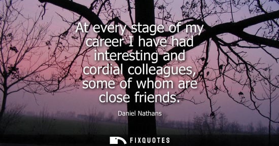 Small: At every stage of my career I have had interesting and cordial colleagues, some of whom are close frien