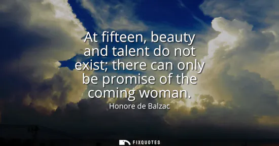 Small: At fifteen, beauty and talent do not exist there can only be promise of the coming woman