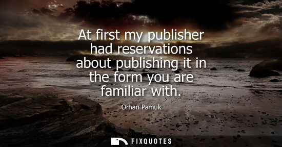 Small: At first my publisher had reservations about publishing it in the form you are familiar with