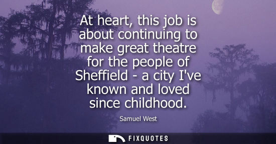 Small: At heart, this job is about continuing to make great theatre for the people of Sheffield - a city Ive k