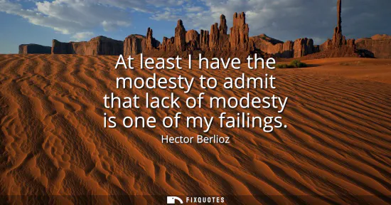 Small: At least I have the modesty to admit that lack of modesty is one of my failings
