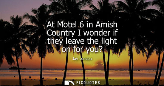 Small: At Motel 6 in Amish Country I wonder if they leave the light on for you?