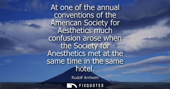 Small: At one of the annual conventions of the American Society for Aesthetics much confusion arose when the S