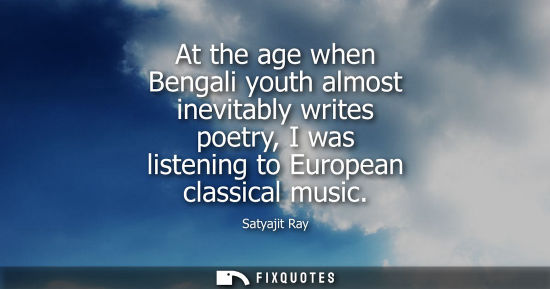 Small: At the age when Bengali youth almost inevitably writes poetry, I was listening to European classical mu