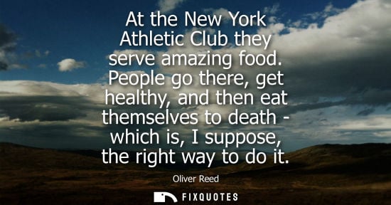 Small: At the New York Athletic Club they serve amazing food. People go there, get healthy, and then eat thems