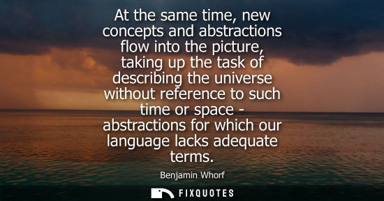 Small: At the same time, new concepts and abstractions flow into the picture, taking up the task of describing