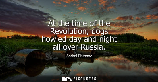 Small: At the time of the Revolution, dogs howled day and night all over Russia