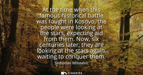 Small: At the time when this famous historical battle was fought in Kosovo, the people were looking at the stars, exp