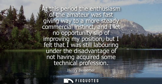 Small: At this period the enthusiasm of the amateur was fast giving way to a more steady commercial instinct, 