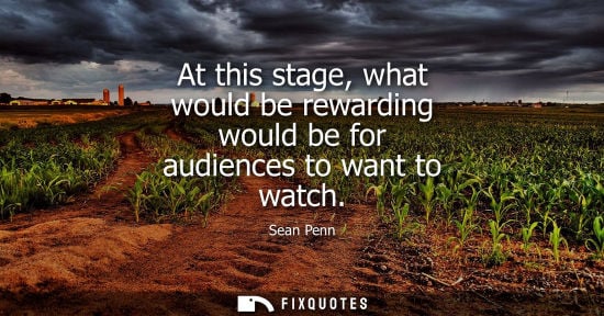 Small: At this stage, what would be rewarding would be for audiences to want to watch