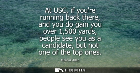 Small: At USC, if youre running back there, and you do gain you over 1,500 yards, people see you as a candidat