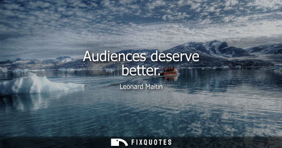 Small: Audiences deserve better