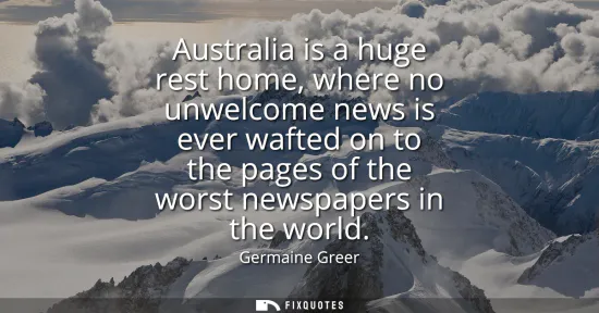 Small: Australia is a huge rest home, where no unwelcome news is ever wafted on to the pages of the worst newspapers 