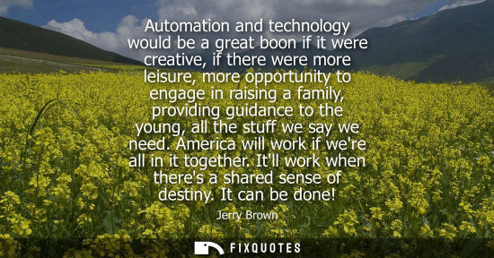 Small: Automation and technology would be a great boon if it were creative, if there were more leisure, more opportun