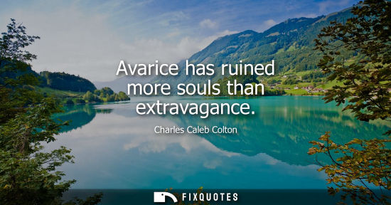 Small: Avarice has ruined more souls than extravagance