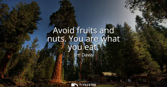 Small: Avoid fruits and nuts. You are what you eat
