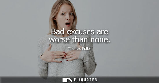 Small: Bad excuses are worse than none