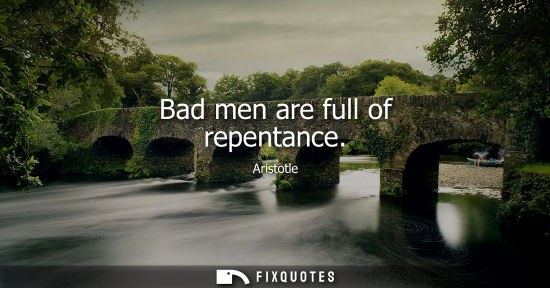 Small: Bad men are full of repentance