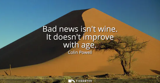 Small: Bad news isnt wine. It doesnt improve with age