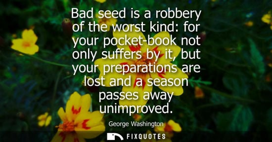 Small: Bad seed is a robbery of the worst kind: for your pocket-book not only suffers by it, but your preparat