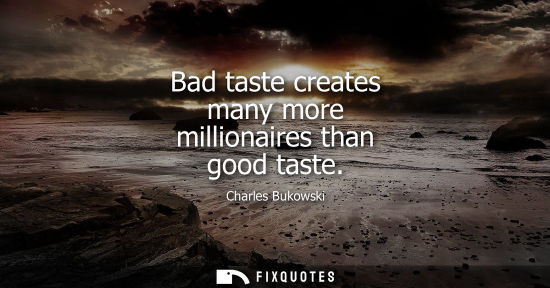 Small: Bad taste creates many more millionaires than good taste