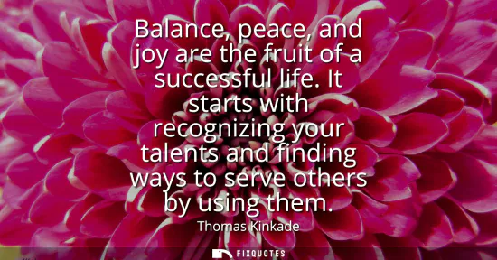 Small: Balance, peace, and joy are the fruit of a successful life. It starts with recognizing your talents and findin