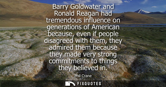 Small: Barry Goldwater and Ronald Reagan had tremendous influence on generations of American because, even if 