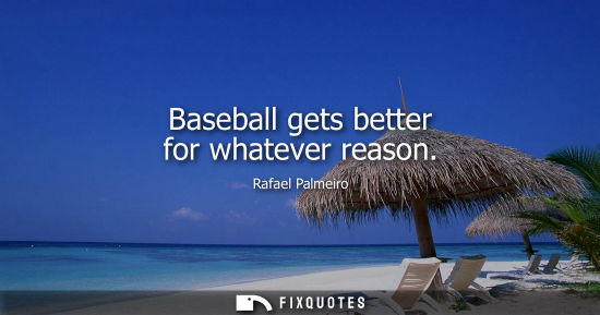 Small: Baseball gets better for whatever reason - Rafael Palmeiro