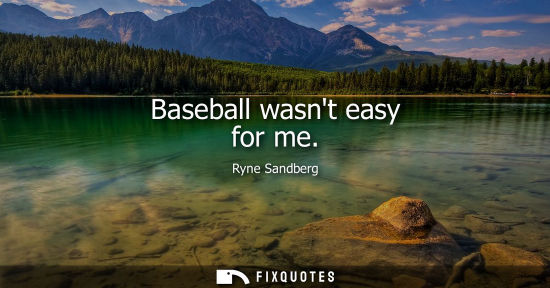 Small: Baseball wasnt easy for me