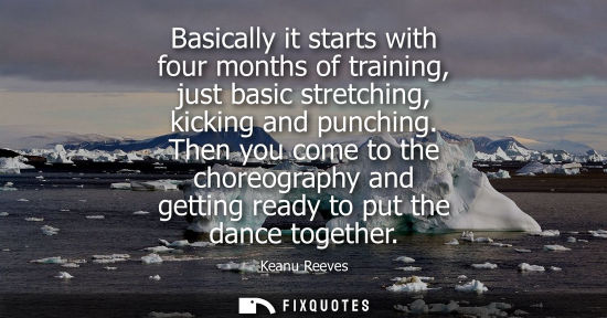 Small: Basically it starts with four months of training, just basic stretching, kicking and punching.