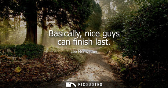 Small: Basically, nice guys can finish last