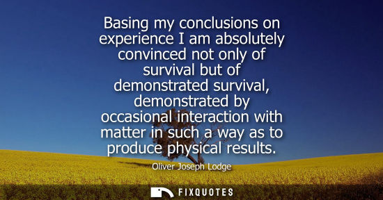 Small: Basing my conclusions on experience I am absolutely convinced not only of survival but of demonstrated 