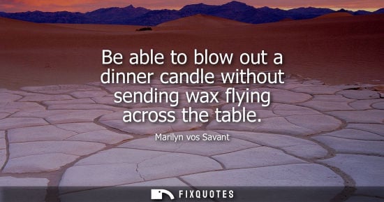 Small: Be able to blow out a dinner candle without sending wax flying across the table