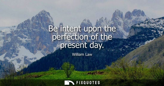 Small: Be intent upon the perfection of the present day
