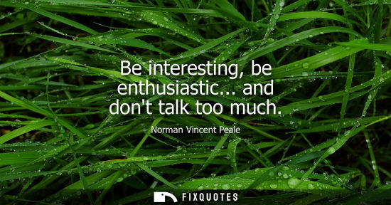 Small: Be interesting, be enthusiastic... and dont talk too much
