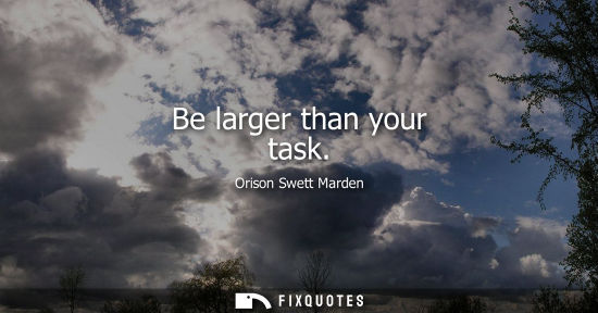 Small: Be larger than your task