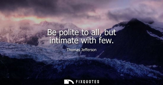 Small: Be polite to all, but intimate with few