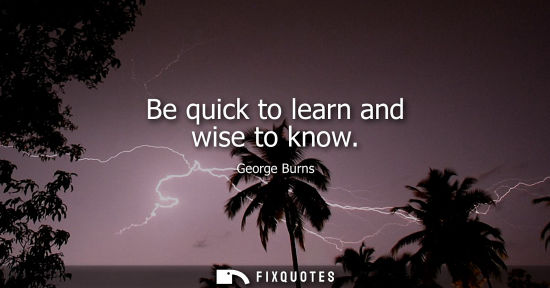Small: Be quick to learn and wise to know