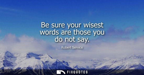 Small: Be sure your wisest words are those you do not say