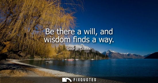 Small: Be there a will, and wisdom finds a way
