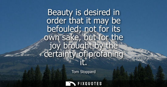 Small: Beauty is desired in order that it may be befouled not for its own sake, but for the joy brought by the
