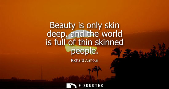 Small: Beauty is only skin deep, and the world is full of thin skinned people