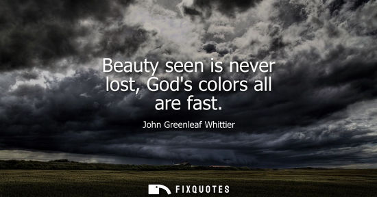 Small: Beauty seen is never lost, Gods colors all are fast