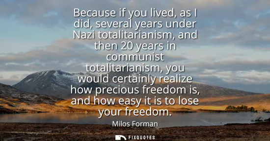 Small: Because if you lived, as I did, several years under Nazi totalitarianism, and then 20 years in communist total