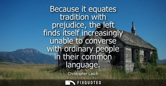 Small: Because it equates tradition with prejudice, the left finds itself increasingly unable to converse with