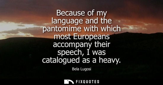 Small: Because of my language and the pantomime with which most Europeans accompany their speech, I was catalo