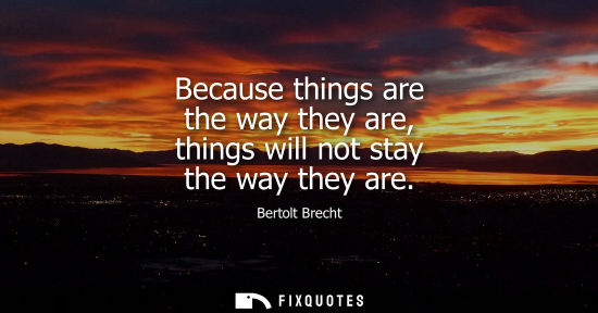 Small: Because things are the way they are, things will not stay the way they are