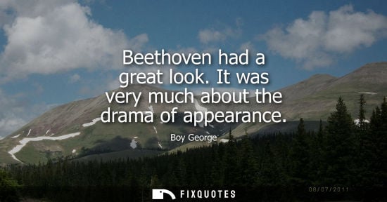 Small: Beethoven had a great look. It was very much about the drama of appearance