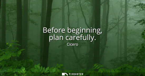 Small: Before beginning, plan carefully