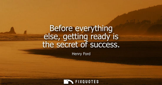 Small: Before everything else, getting ready is the secret of success